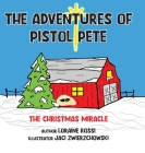 The Adventures of Pistol Pete: The Christmas Miracle By Loraine Rossi Cover Image