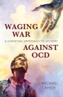 Waging War Against OCD: A Christian Approach to Victory By Michael Kheir Cover Image