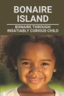 Bonaire Island: Bonaire Through Insatiably Curious Child: Bonaire Travelogue By Tomas Gile Cover Image