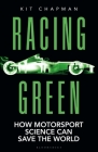 Racing Green: SHORTLISTED FOR THE 2022 RAC MOTORING BOOK OF THE YEAR PRIZE: How Motorsport Science can Save the World By Kit Chapman Cover Image