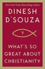 What's So Great About Christianity By Dinesh D'Souza Cover Image