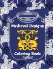 Medieval Designs Coloring Book: Coloring Book for Adults, Illuminated Manuscripts, Celtic Patterns, Medieval Monsters, Beautiful Designs for Stress Re By Mohamed Inzagan Cover Image