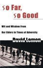So Far, So Good: Wit & Wisdom from Our Elders in Times of Adversity By David Lemon Cover Image