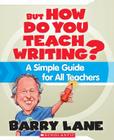 But How Do You Teach Writing?: A Simple Guide for All Teachers By Barry Lane Cover Image