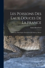 Les poissons des eaux douces de la France: Anatomie, physiologie, description des espèces, moeurs By Blanchard Émile Cover Image