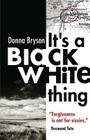 It's a Black-White Thing: Forgiveness is not for sissies. - Desmond Tutu By Donna Bryson Cover Image