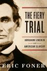 The Fiery Trial: Abraham Lincoln and American Slavery By Eric Foner Cover Image
