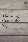 Throwing Cats at the Sky By Troy O'Brien Cover Image