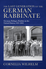 The Last Generation of the German Rabbinate: German Refugee Rabbis in the United States, 1933-2010 (Modern Jewish Experience) By Cornelia Wilhelm Cover Image