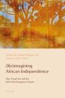(Re)Imagining African Independence: Film, Visual Arts and the Fall of the Portuguese Empire (Reconfiguring Identities in the Portuguese-Speaking World #8) By Paulo De Medeiros (Editor), Cláudia Pazos-Alonso (Editor), Maria Do Carmo Piçarra (Editor) Cover Image