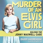 Murder of an Elvis Girl: Solving the Jenny Maxwell Case By Buddy Moorehouse, John McLain (Read by) Cover Image
