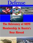 The Relevancy of NATO Membership in Russia's Near Abroad (Defense) By U. S. Army War College Cover Image