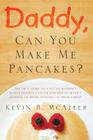 Daddy, Can You Make Me Pancakes?: The True Story of a Young Mother's Battle Against Cancer and Her Husband's Journey to Bring Healing to Their Family By Kevin McAteer Cover Image