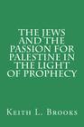 The Jews and the Passion for Palestine in the Light of Prophecy By Keith L. Brooks Cover Image