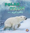 Polar Bears Are Awesome (Polar Animals) By Jaclyn Jaycox Cover Image