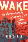 Wake: The Hidden History of Women-Led Slave Revolts By Rebecca Hall, Hugo Martínez (Illustrator) Cover Image