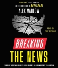 Breaking the News: Exposing the Establishment Media's Hidden Deals and Secret Corruption By Alex Marlow, Alex Marlow (Read by) Cover Image