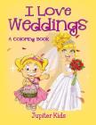 I Love Weddings (A Coloring Book) By Jupiter Kids Cover Image