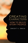 Creating Characters: How to Build Story People By Dwight V. Swain Cover Image