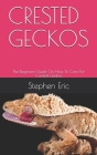 Crested Geckos: The Beginners Guide On How To Care For Crested Geckos Cover Image