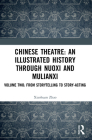 Chinese Theatre: An Illustrated History Through Nuoxi and Mulianxi: Volume Two: From Storytelling to Story-acting By Xiaohuan Zhao Cover Image