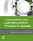 Integrating Green and Sustainable Chemistry Principles Into Education By Andrew P. Dicks (Editor), Loyd D. Bastin (Editor) Cover Image