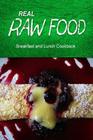 Real Raw Food - Breakfast and Lunch Cookbook: Raw diet cookbook for the raw lifestyle By Real Raw Food Combo Books Cover Image
