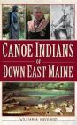Canoe Indians of Down East Maine By William a. Haviland Cover Image