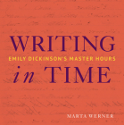 Writing in Time: Emily Dickinson's Master Hours By Marta L. Werner Cover Image