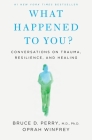 What Happened to You?: Conversations on Trauma, Resilience, and Healing Cover Image