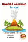 Beautiful Volcanoes For Kids! By John Davidson, Mendon Cottage Books (Editor), K. Bennett Cover Image