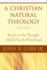 A Christian Natural Theology, Second Edition: Based on the Thought of Alfred North Whitehead By John B. Cobb Jr Cover Image