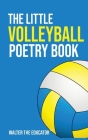 The Little Volleyball Poetry Book By Walter the Educator Cover Image