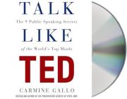 Talk Like TED: The 9 Public-Speaking Secrets of the World's Top Minds By Carmine Gallo, Carmine Gallo (Read by) Cover Image