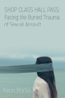 Shop Class Hall Pass: Facing the Buried Trauma of Sexual Assault By Karin Martel Cover Image