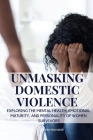 Unmasking Domestic Violence: Exploring the Mental Health, Emotional Maturity, and Personality of Women Survivors By Suresh Mohabir Cover Image