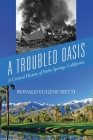 A Troubled Oasis: A Critical History of Palm Springs, California By Ronald Eugene Isetti Cover Image