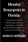 Measles Resurgence in Florida: A Comprehensive Guide to Understanding, Preventing, Responding to, Controlling Measles Outbreaks in Homes and Communit Cover Image
