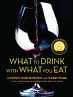 What to Drink with What You Eat: The Definitive Guide to Pairing Food with Wine, Beer, Spirits, Coffee, Tea - Even Water - Based on Expert Advice from America's Best Sommeliers By Karen Page, Andrew Dornenburg, Michael Sofronski Cover Image