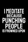 I Meditate Because Punching People Is Frowned Upon: Office Humor, Thank You Gifts for Coworkers Notebook By Snarky a. Lady Cover Image