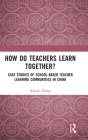 How Do Teachers Learn Together?: Case Studies of School-Based Teacher Learning Communities in China Cover Image
