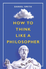 How to Think Like a Philosopher By Daniel Smith Cover Image