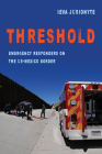 Threshold: Emergency Responders on the US-Mexico Border (California Series in Public Anthropology #41) Cover Image