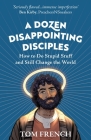 A Dozen Disappointing Disciples: How to Do Stupid Stuff and Still Change the World Cover Image