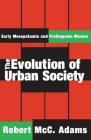 The Evolution of Urban Society: Early Mesopotamia and Prehispanic Mexico By Robert MCC Adams Cover Image