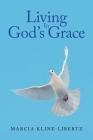 Living In God's Grace By Marcia Kline-Libertz Cover Image