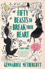 Fifty Beasts to Break Your Heart: And Other Stories By GennaRose Nethercott Cover Image