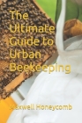 The Ultimate Guide to Urban Beekeeping By Maxwell Honeycomb Cover Image