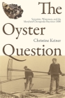 The Oyster Question: Scientists, Watermen, and the Maryland Chesapeake Bay Since 1880 (Environmental History and the American South) By Christine Keiner Cover Image