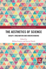 The Aesthetics of Science: Beauty, Imagination and Understanding (Routledge Studies in the Philosophy of Science) Cover Image